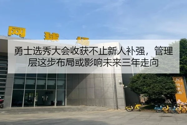 勇士选秀大会收获不止新人补强，管理层这步布局或影响未来三年走向